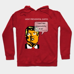 Great POTUS Quotes - Trump I Don't Take Responsibility (V2)  Hoodie